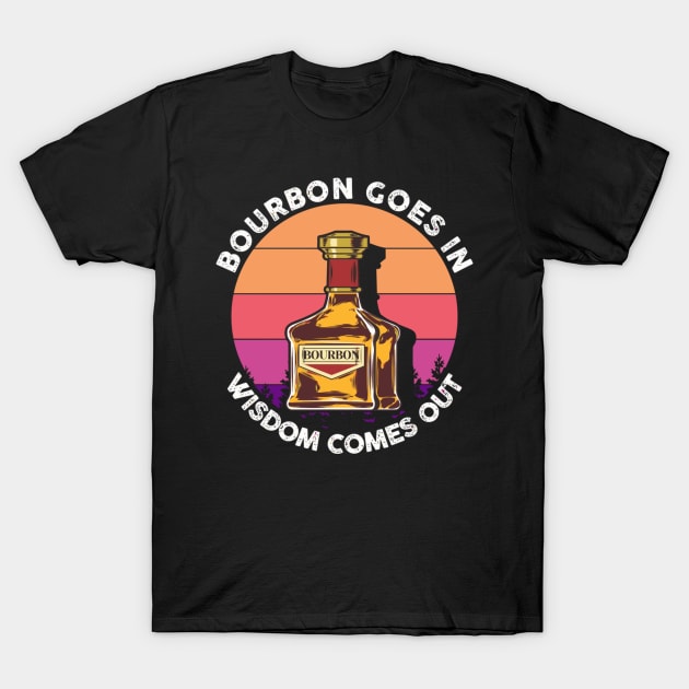 Bourbon Goes In Wisdom Comes Out Whisky Scotch T-Shirt by SperkerFulis